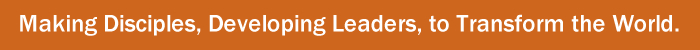 Making Disciples, Developing Leaders, to Transform the World